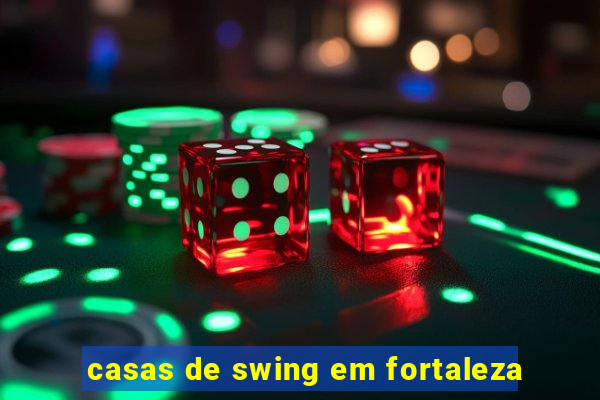 casas de swing em fortaleza